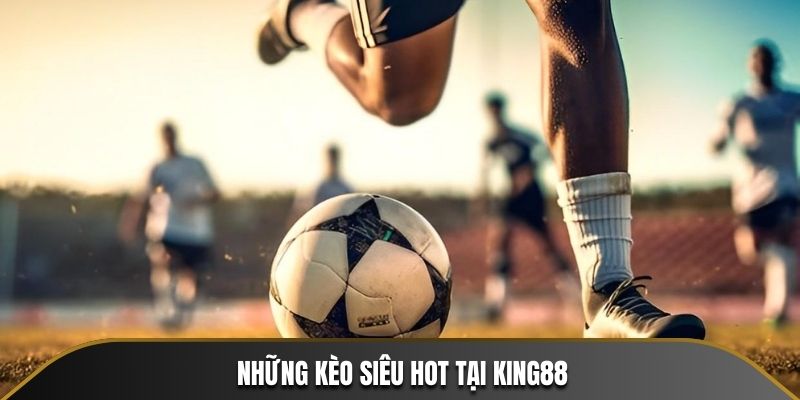 Những kèo siêu hot tại HELLO88