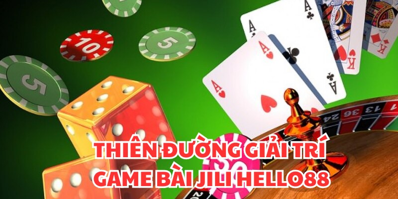 Đến game bài JILI HELLO88 - đến với thiên đường giải trí