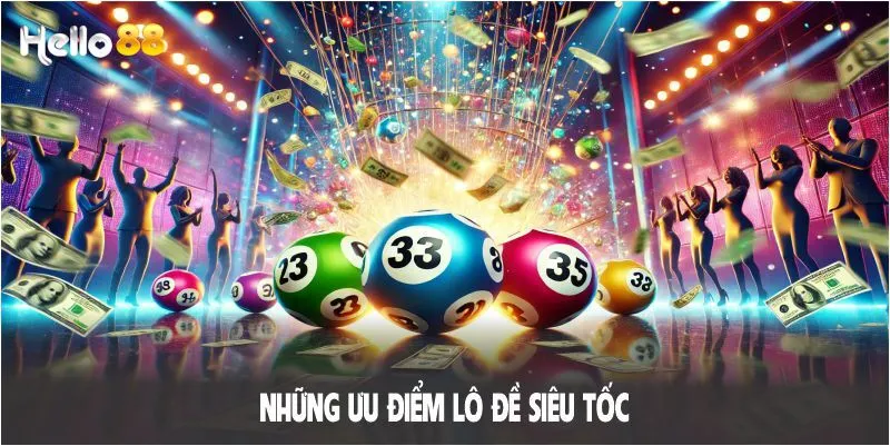 Những ưu điểm khi tham gia chơi lô đề siêu tốc tại cổng game HELLO88
