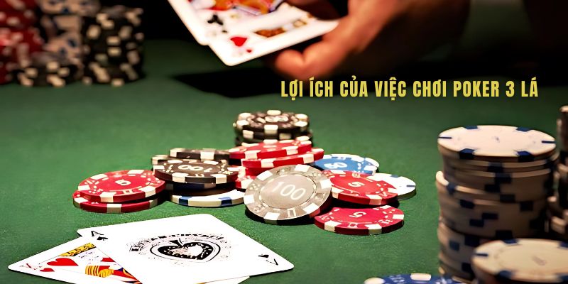 Chơi Poker 3 lá có rất nhiều những lợi ích tốt