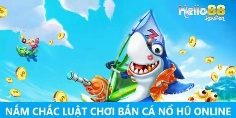 Nắm rõ luật chơi cực kỳ đơn giản trong game bắn cá nổ hũ online 