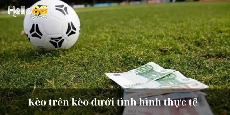 Kèo trên kèo dưới tình hình thực tế